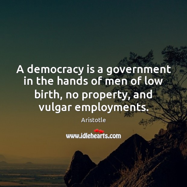 A democracy is a government in the hands of men of low Democracy Quotes Image