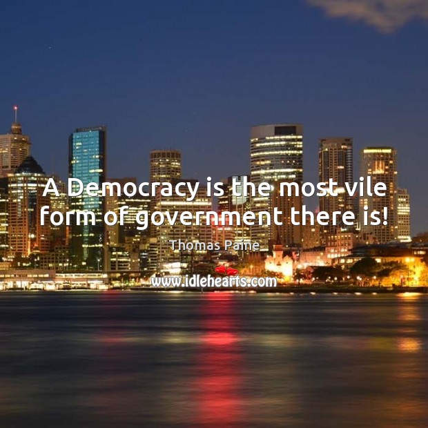 A Democracy is the most vile form of government there is! Thomas Paine Picture Quote