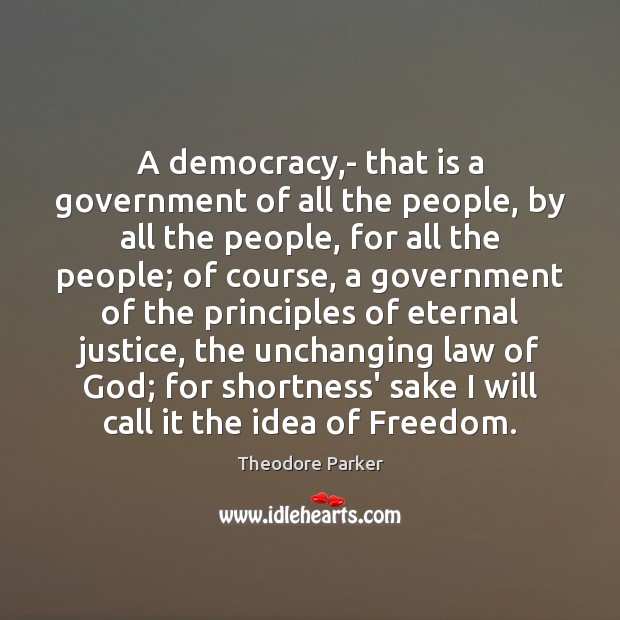 A democracy,- that is a government of all the people, by Theodore Parker Picture Quote