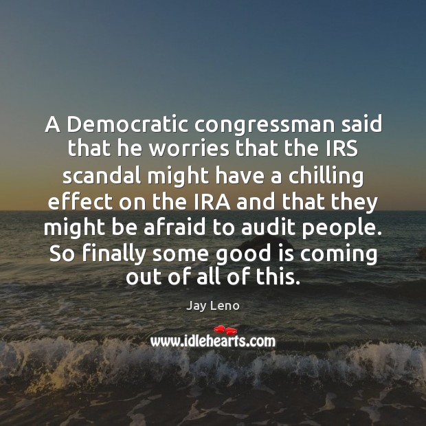 A Democratic congressman said that he worries that the IRS scandal might Jay Leno Picture Quote