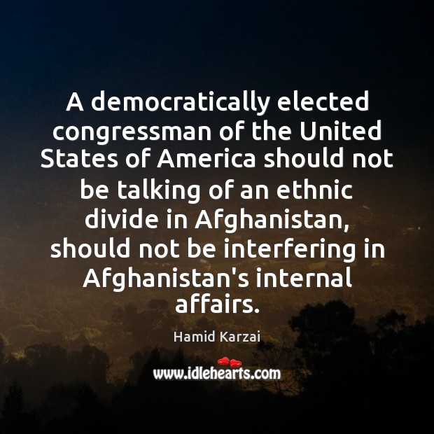 A democratically elected congressman of the United States of America should not Hamid Karzai Picture Quote