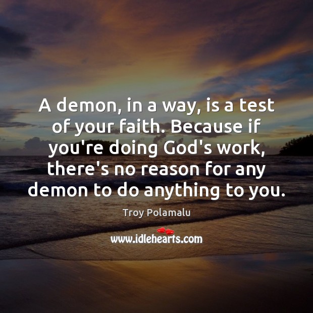 A demon, in a way, is a test of your faith. Because Troy Polamalu Picture Quote