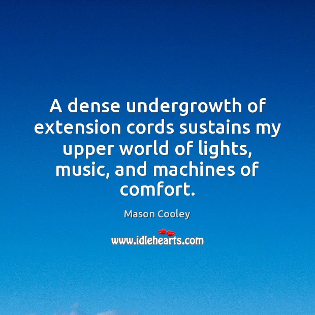 A dense undergrowth of extension cords sustains my upper world of lights, Mason Cooley Picture Quote