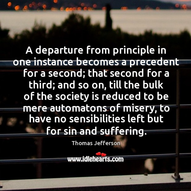 A departure from principle in one instance becomes a precedent for a Society Quotes Image