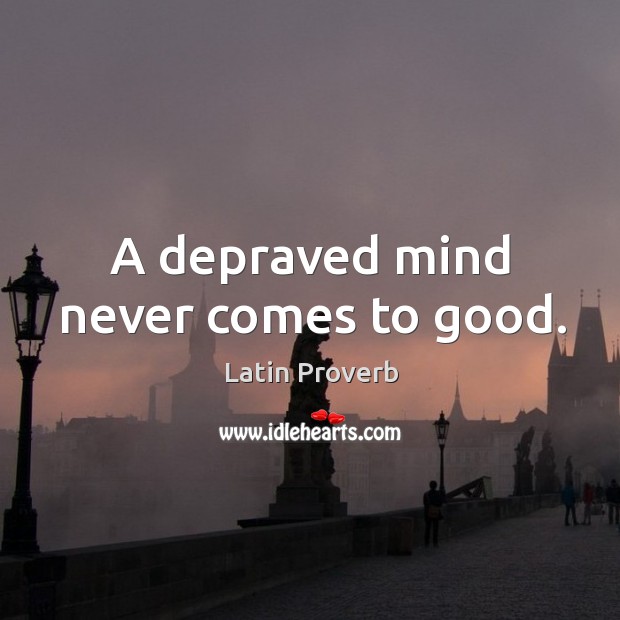 A depraved mind never comes to good. Latin Proverbs Image