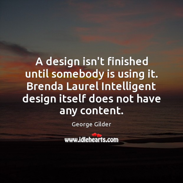 A design isn’t finished until somebody is using it. Brenda Laurel Intelligent George Gilder Picture Quote