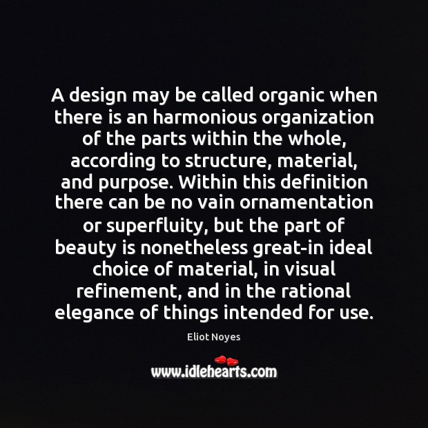 A design may be called organic when there is an harmonious organization Eliot Noyes Picture Quote
