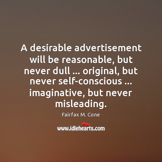 A desirable advertisement will be reasonable, but never dull … original, but never Fairfax M. Cone Picture Quote