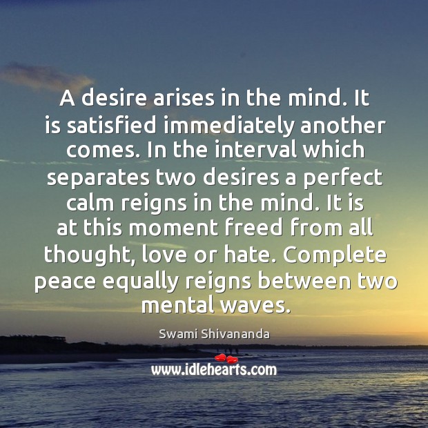 A desire arises in the mind. It is satisfied immediately another comes. Image