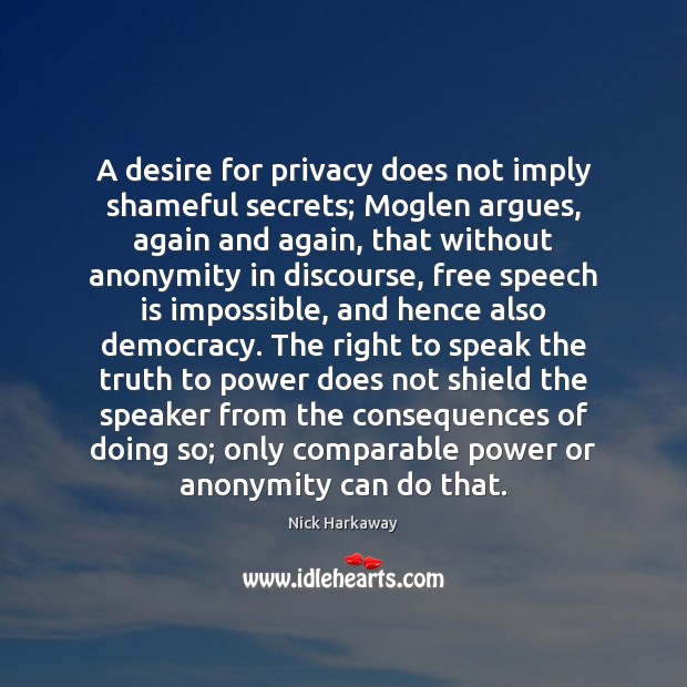 A desire for privacy does not imply shameful secrets; Moglen argues, again Nick Harkaway Picture Quote