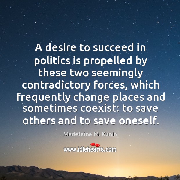 A desire to succeed in politics is propelled by these two seemingly Madeleine M. Kunin Picture Quote