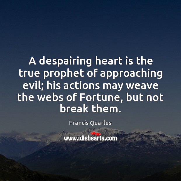 A despairing heart is the true prophet of approaching evil; his actions Francis Quarles Picture Quote