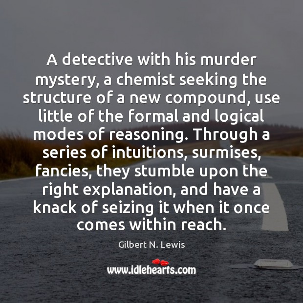 A detective with his murder mystery, a chemist seeking the structure of Gilbert N. Lewis Picture Quote