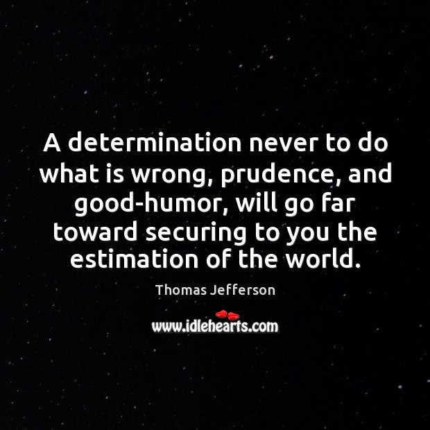 A determination never to do what is wrong, prudence, and good-humor, will Determination Quotes Image