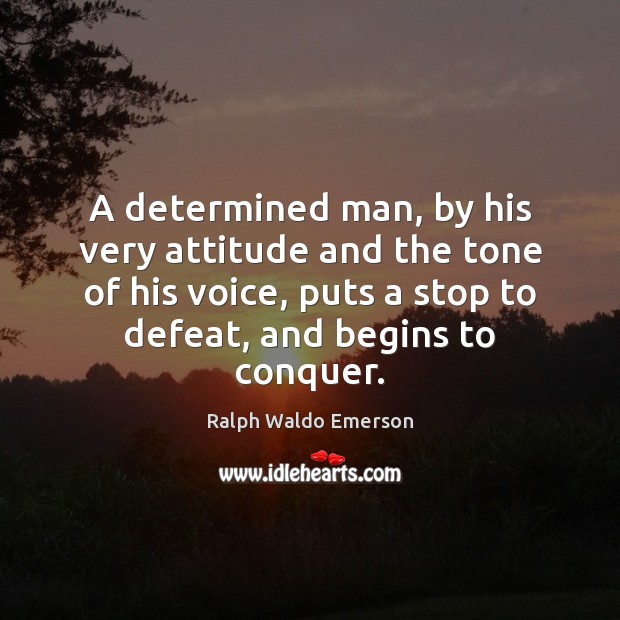 A determined man, by his very attitude and the tone of his Ralph Waldo Emerson Picture Quote