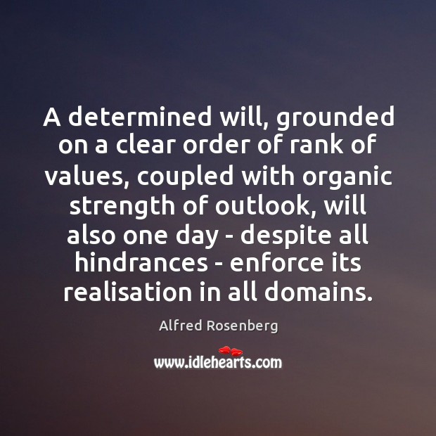 A determined will, grounded on a clear order of rank of values, Alfred Rosenberg Picture Quote