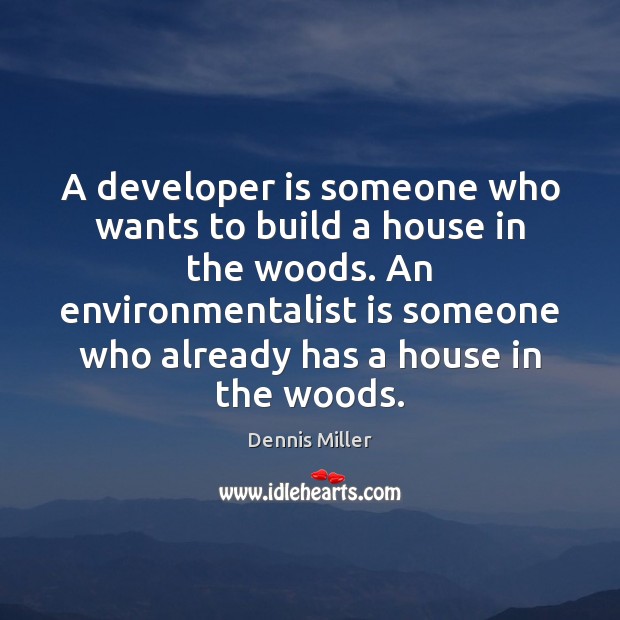 A developer is someone who wants to build a house in the Image