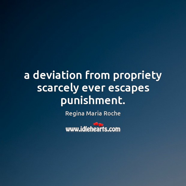 A deviation from propriety scarcely ever escapes punishment. Regina Maria Roche Picture Quote