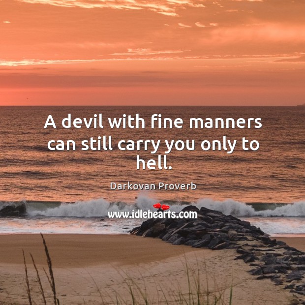 A devil with fine manners can still carry you only to hell. Darkovan Proverbs Image