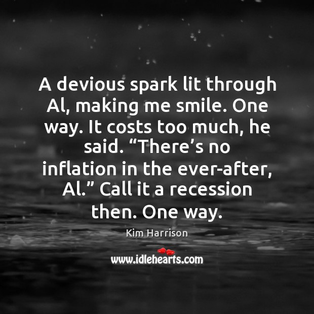 A devious spark lit through Al, making me smile. One way. It Kim Harrison Picture Quote