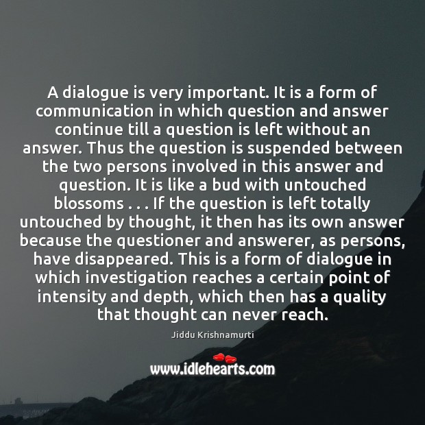 A dialogue is very important. It is a form of communication in Jiddu Krishnamurti Picture Quote