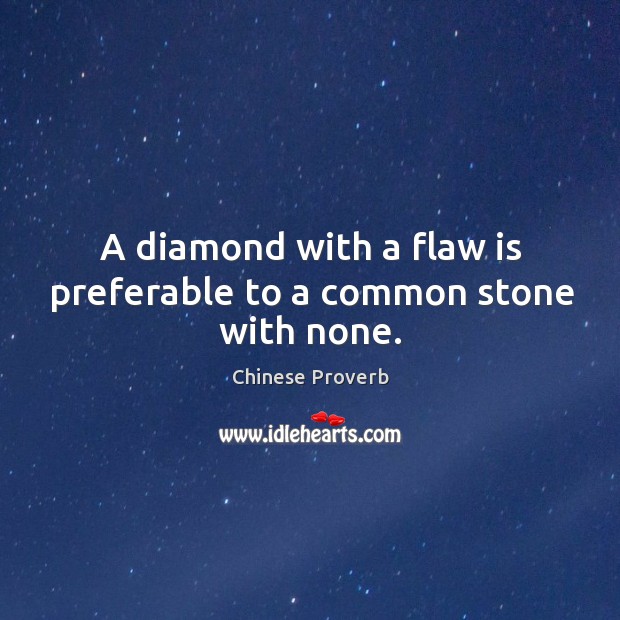 A diamond with a flaw is preferable to a common stone with none. Chinese Proverbs Image