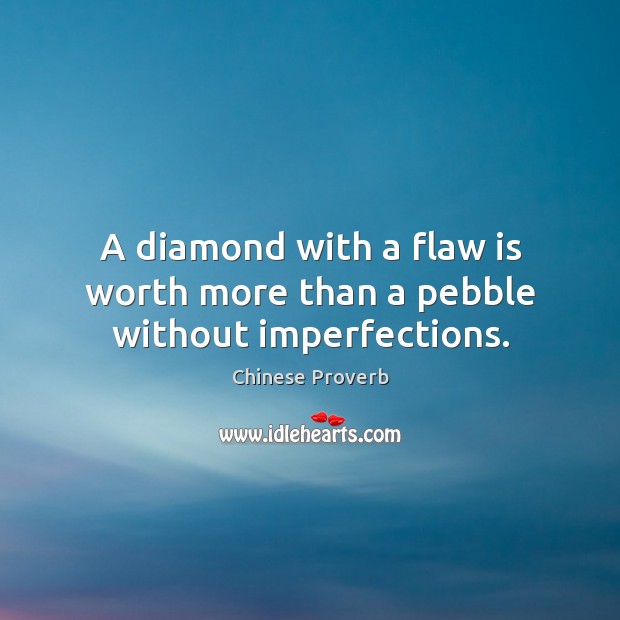 A diamond with a flaw is worth more than a pebble without imperfections. Chinese Proverbs Image