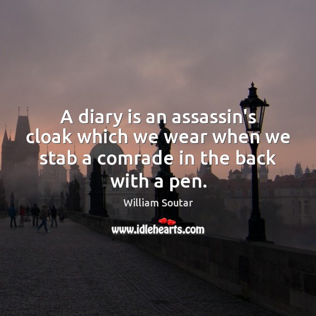 A diary is an assassin’s cloak which we wear when we stab William Soutar Picture Quote