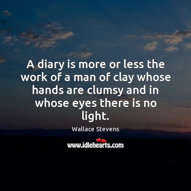 A diary is more or less the work of a man of Wallace Stevens Picture Quote