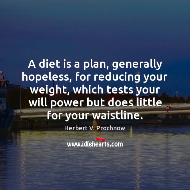 A diet is a plan, generally hopeless, for reducing your weight, which Image
