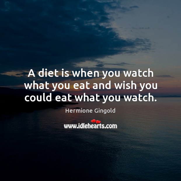 A diet is when you watch what you eat and wish you could eat what you watch. Diet Quotes Image
