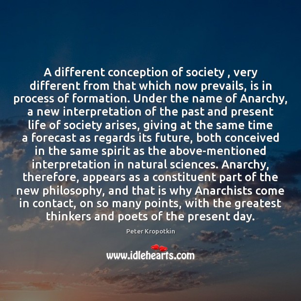 A different conception of society , very different from that which now prevails, Peter Kropotkin Picture Quote