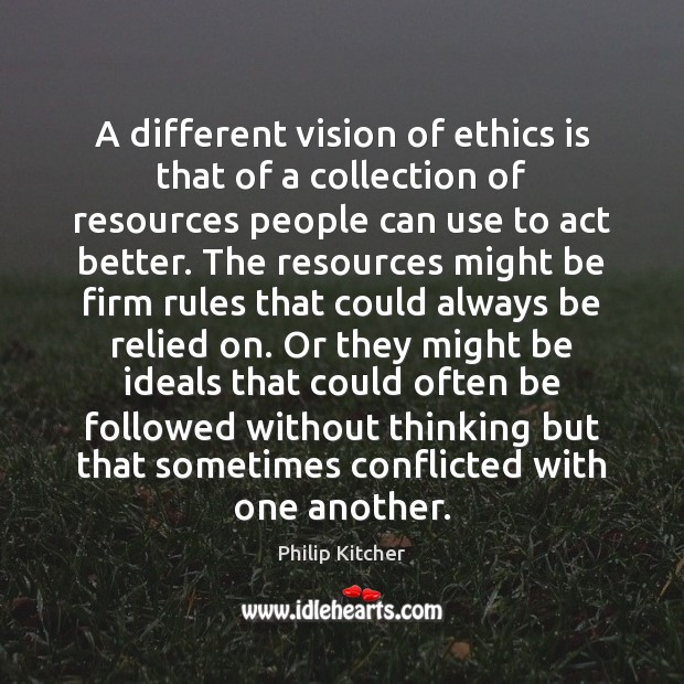 A different vision of ethics is that of a collection of resources Philip Kitcher Picture Quote