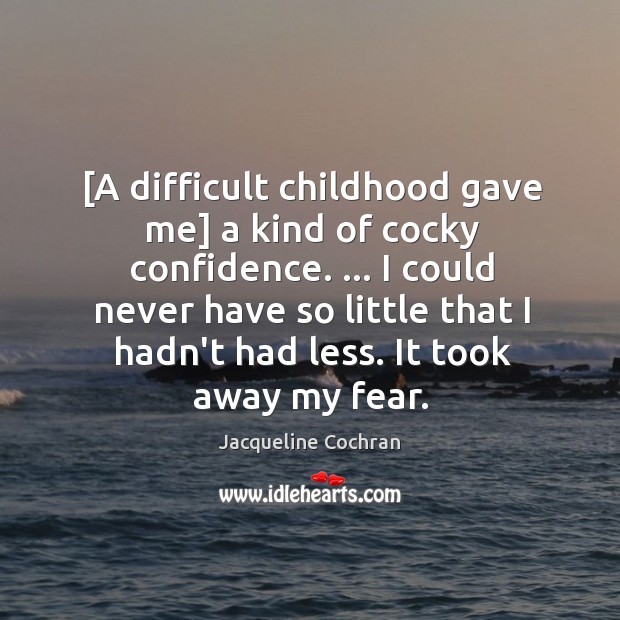 [A difficult childhood gave me] a kind of cocky confidence. … I could Jacqueline Cochran Picture Quote