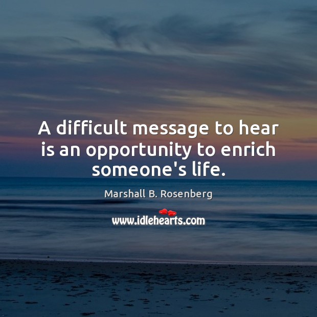 A difficult message to hear is an opportunity to enrich someone’s life. Image