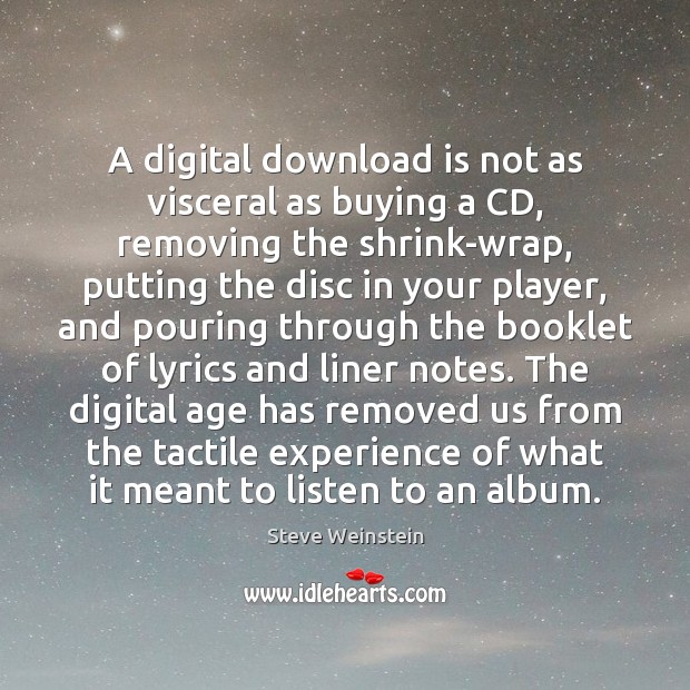 A digital download is not as visceral as buying a CD, removing Image
