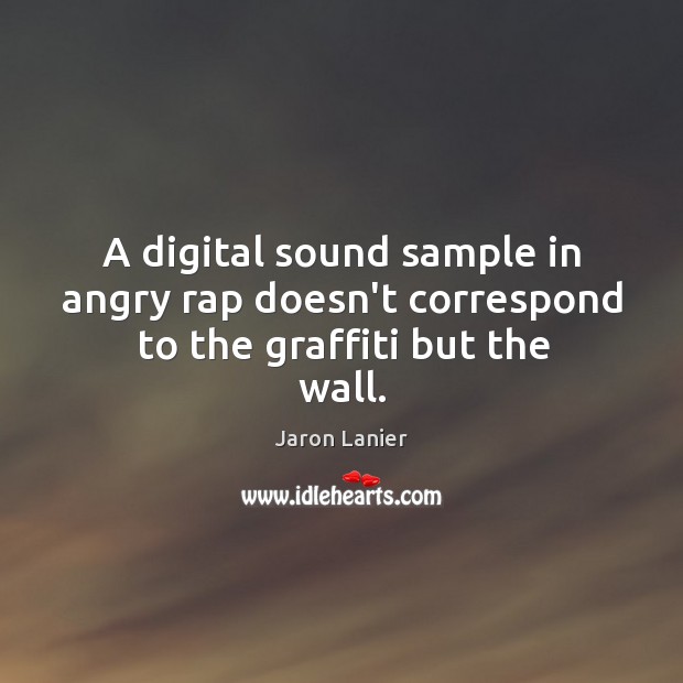 A digital sound sample in angry rap doesn’t correspond to the graffiti but the wall. Image