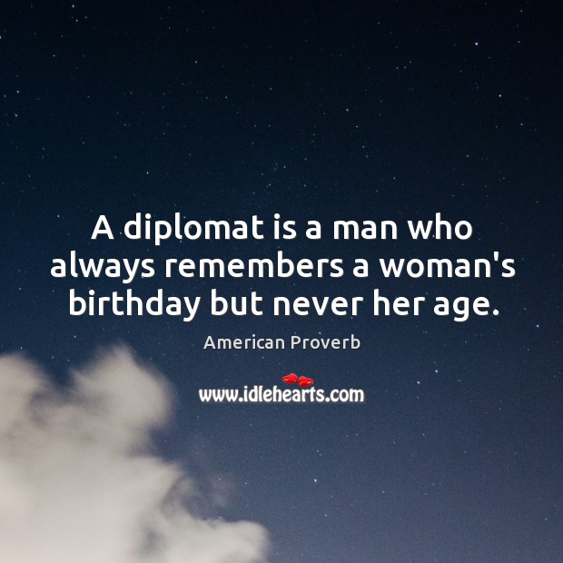 A diplomat is a man who always remembers a woman’s birthday but never her age. Image