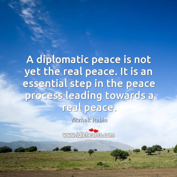 A diplomatic peace is not yet the real peace. It is an Yitzhak Rabin Picture Quote