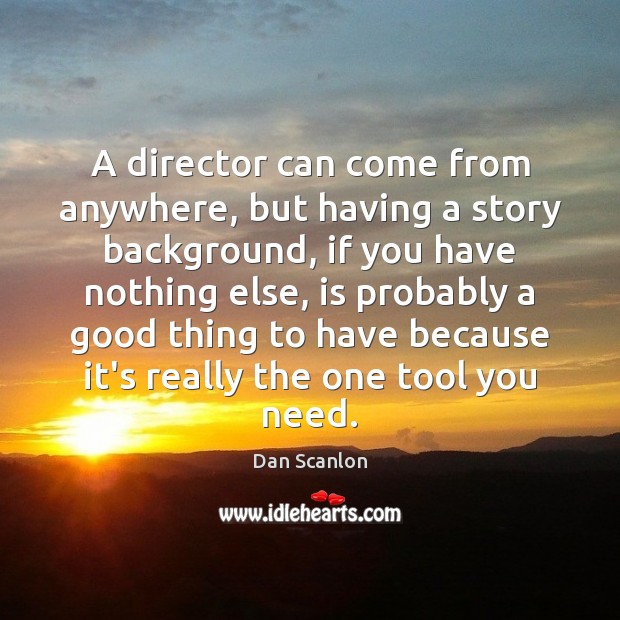 A director can come from anywhere, but having a story background, if Dan Scanlon Picture Quote