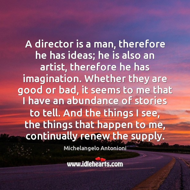 A director is a man, therefore he has ideas; he is also 