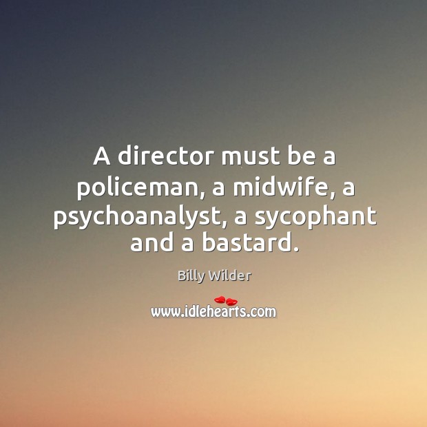 A director must be a policeman, a midwife, a psychoanalyst, a sycophant and a bastard. Image