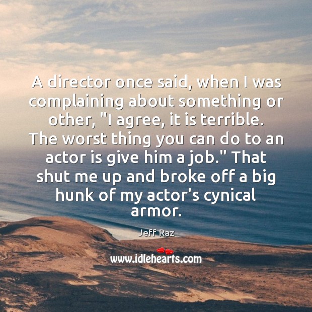 A director once said, when I was complaining about something or other, “ Agree Quotes Image