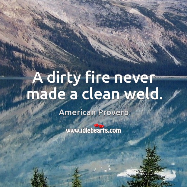 A dirty fire never made a clean weld. Image