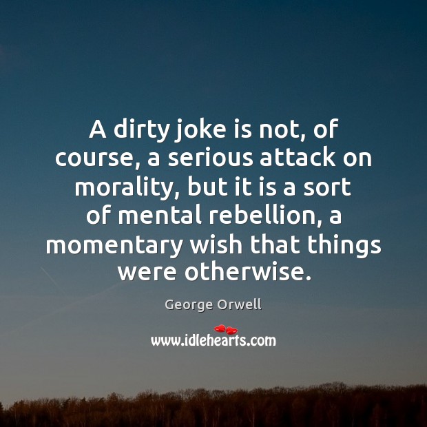 A dirty joke is not, of course, a serious attack on morality, George Orwell Picture Quote