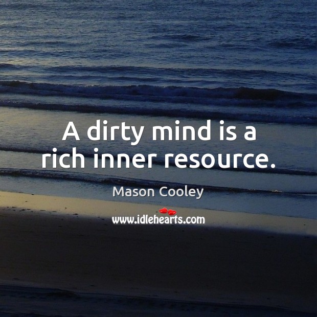 A dirty mind is a rich inner resource. Mason Cooley Picture Quote