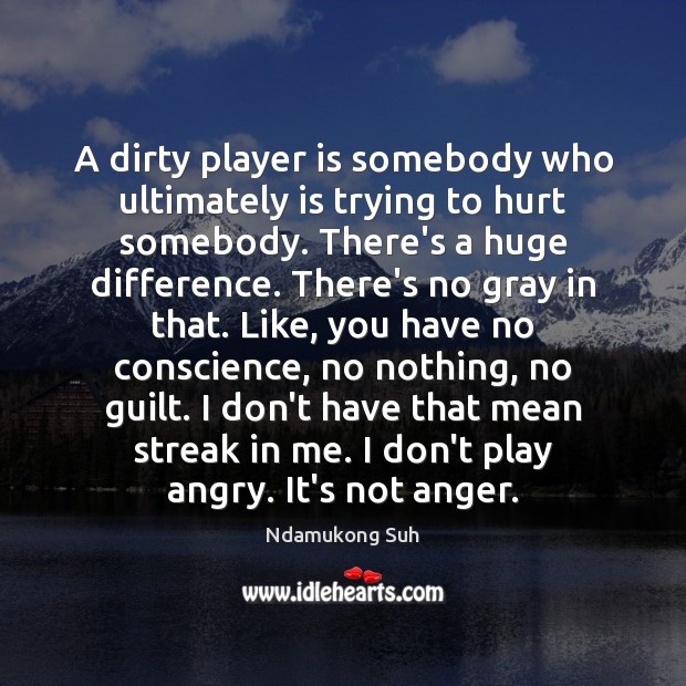 A dirty player is somebody who ultimately is trying to hurt somebody. Ndamukong Suh Picture Quote
