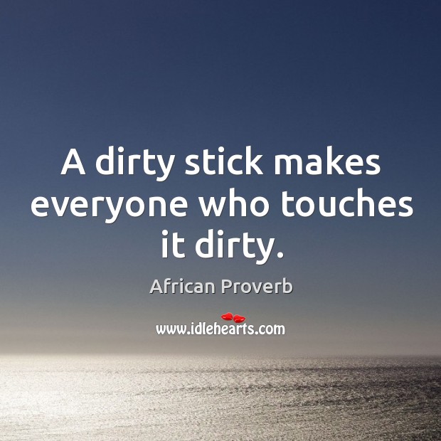A dirty stick makes everyone who touches it dirty. Image