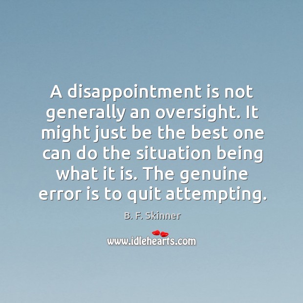 A disappointment is not generally an oversight. It might just be the B. F. Skinner Picture Quote