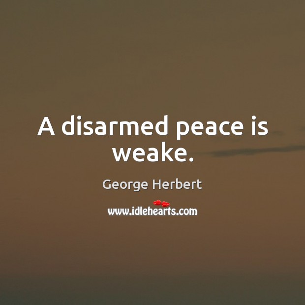 A disarmed peace is weake. George Herbert Picture Quote